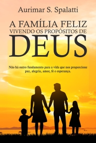 A família feliz: vivendo o propósito de Deus